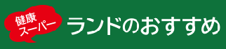 健康スーパー / ランドのおすすめ